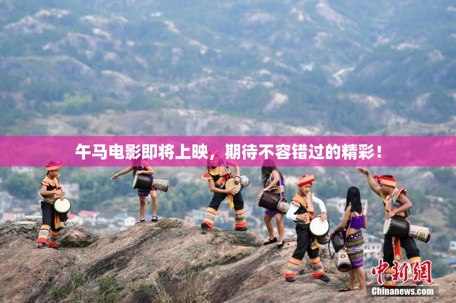 午马电影即将上映，期待不容错过的精彩！