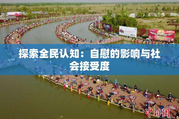 探索全民认知：自慰的影响与社会接受度