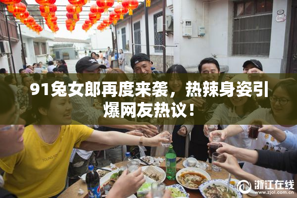 91兔女郎再度来袭，热辣身姿引爆网友热议！