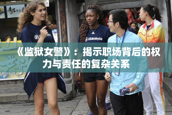 《监狱女警》：揭示职场背后的权力与责任的复杂关系