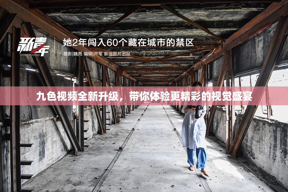 九色视频全新升级，带你体验更精彩的视觉盛宴
