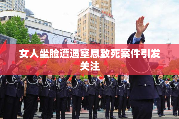 女人坐脸遭遇窒息致死案件引发关注