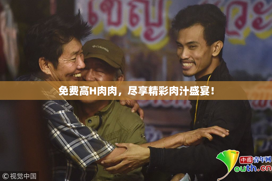 免费高H肉肉，尽享精彩肉汁盛宴！