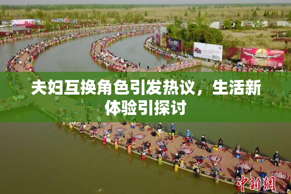 夫妇互换角色引发热议，生活新体验引探讨