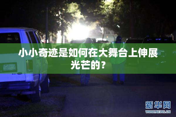 小小奇迹是如何在大舞台上伸展光芒的？