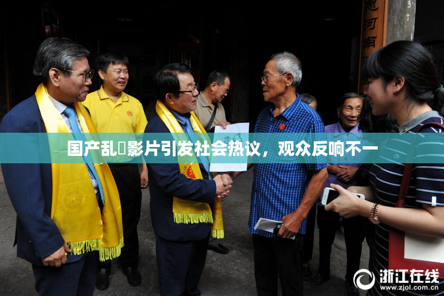 国产乱婬影片引发社会热议，观众反响不一