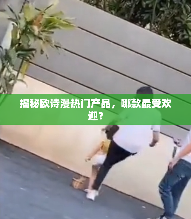 揭秘欧诗漫热门产品，哪款最受欢迎？