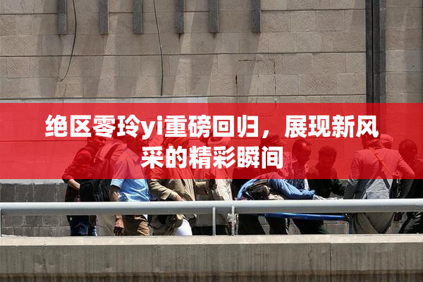 绝区零玲yi重磅回归，展现新风采的精彩瞬间
