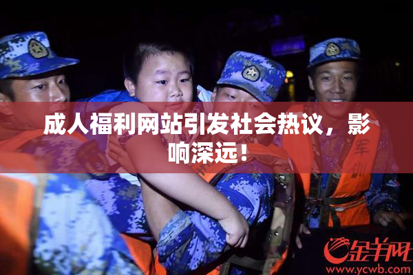 成人福利网站引发社会热议，影响深远！