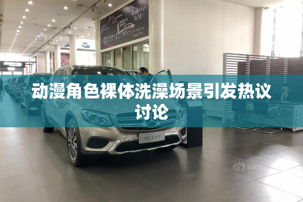 动漫角色裸体洗澡场景引发热议讨论