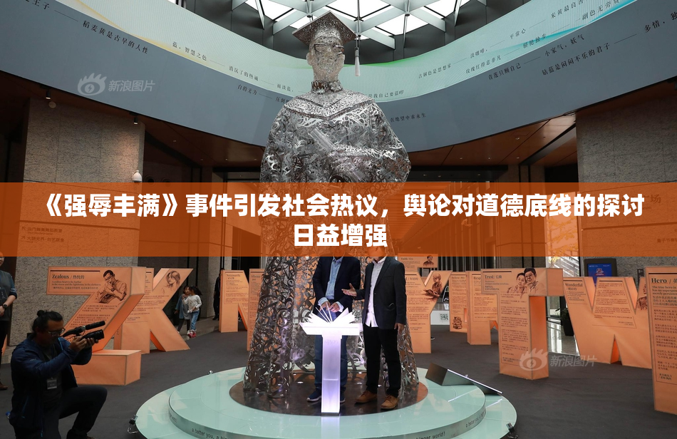 《强辱丰满》事件引发社会热议，舆论对道德底线的探讨日益增强