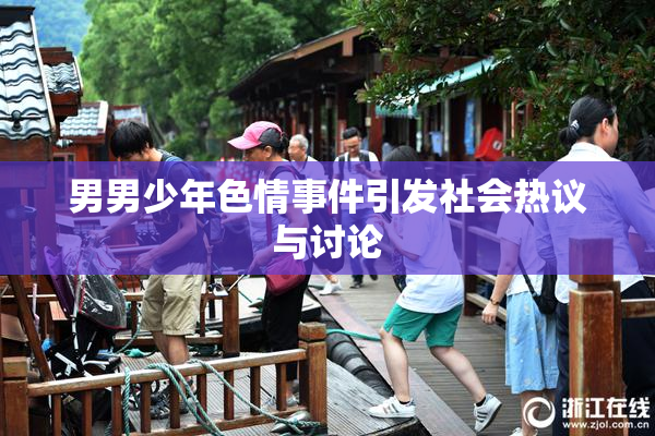男男少年色情事件引发社会热议与讨论