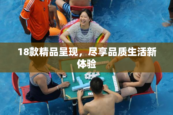 18款精品呈现，尽享品质生活新体验