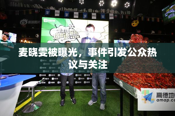 麦晓雯被曝光，事件引发公众热议与关注