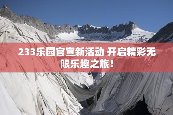 233乐园官宣新活动 开启精彩无限乐趣之旅！