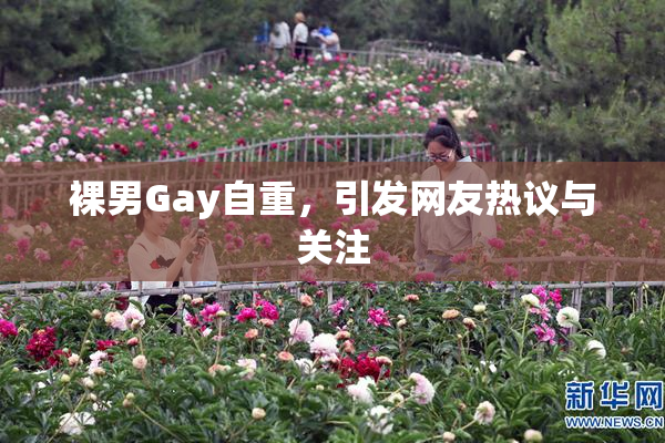 裸男Gay自重，引发网友热议与关注