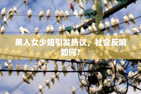 黑人女少妞引发热议，社会反响如何？