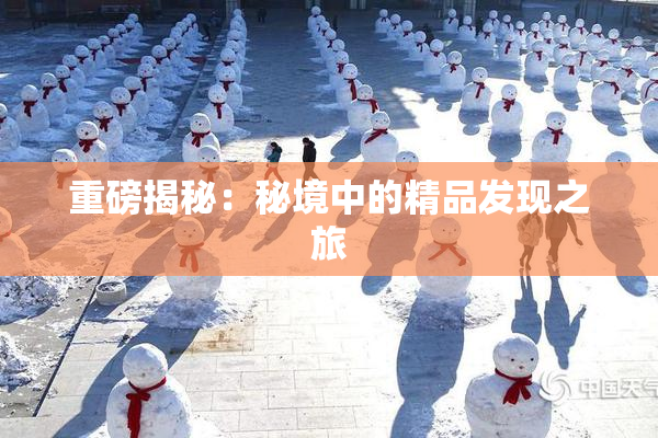 重磅揭秘：秘境中的精品发现之旅