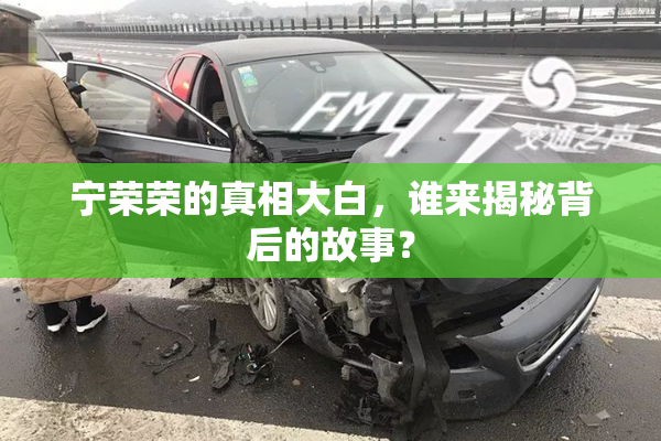 宁荣荣的真相大白，谁来揭秘背后的故事？
