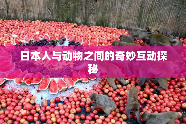 日本人与动物之间的奇妙互动探秘