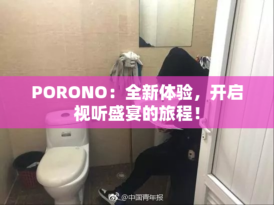 PORONO：全新体验，开启视听盛宴的旅程！