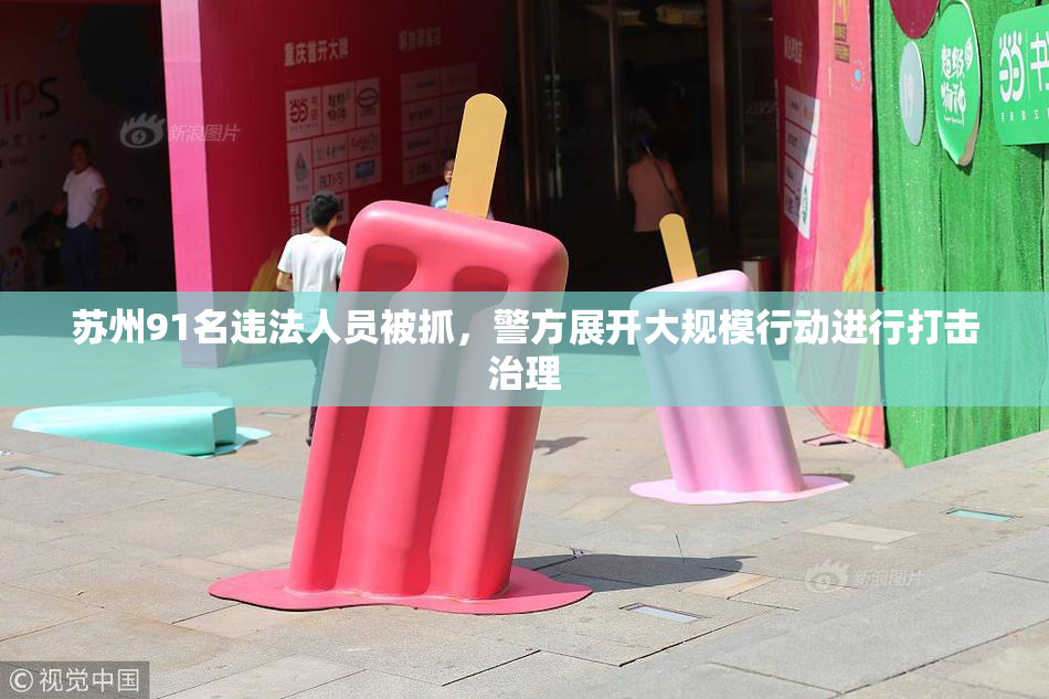 苏州91名违法人员被抓，警方展开大规模行动进行打击治理