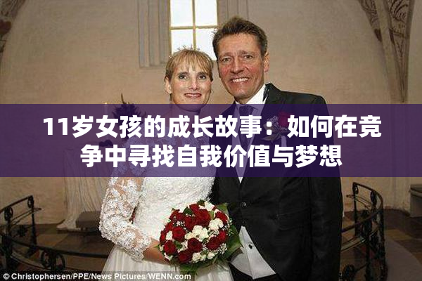 11岁女孩的成长故事：如何在竞争中寻找自我价值与梦想