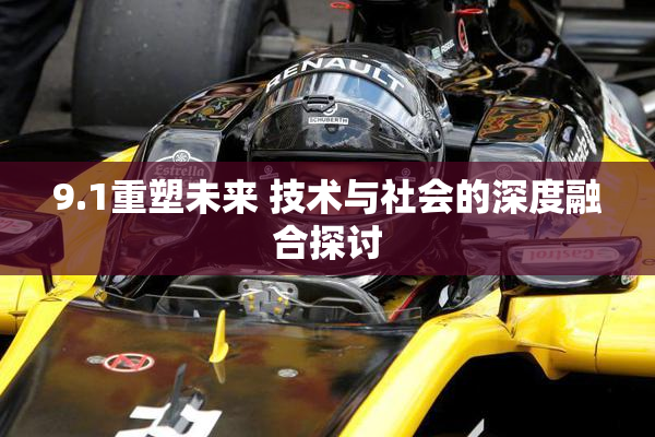 9.1重塑未来 技术与社会的深度融合探讨