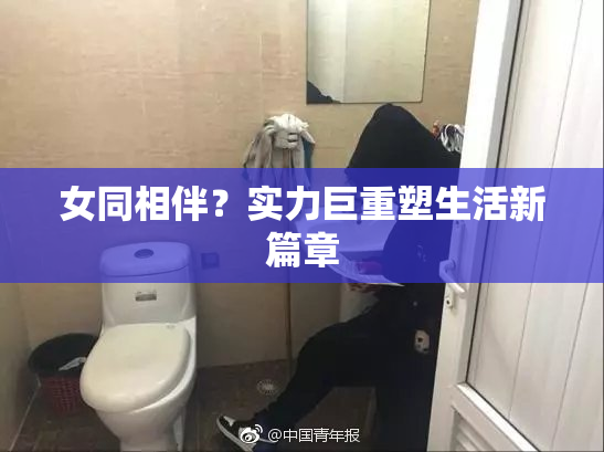 女同相伴？实力巨重塑生活新篇章
