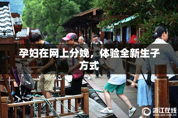 孕妇在网上分娩，体验全新生子方式