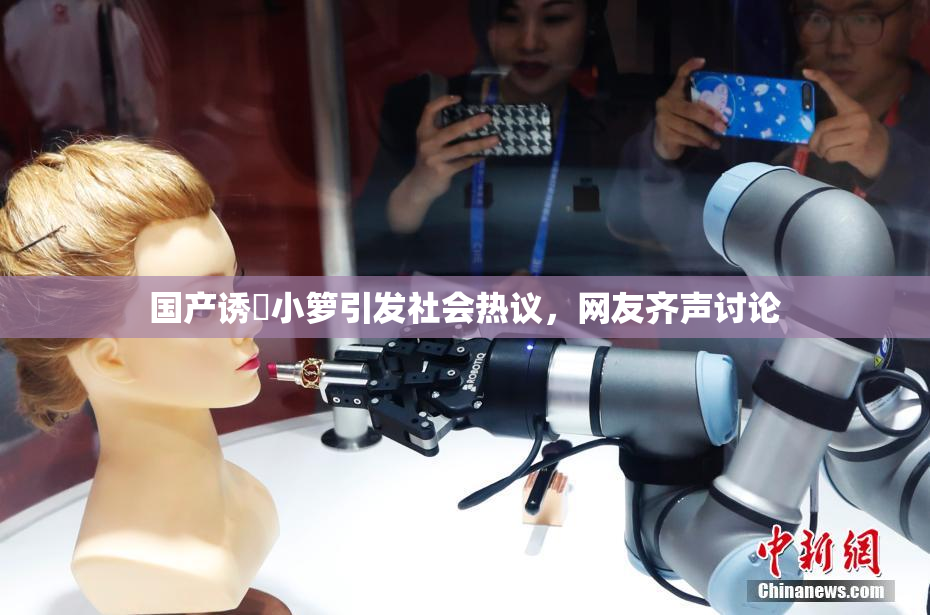 国产诱奷小箩引发社会热议，网友齐声讨论