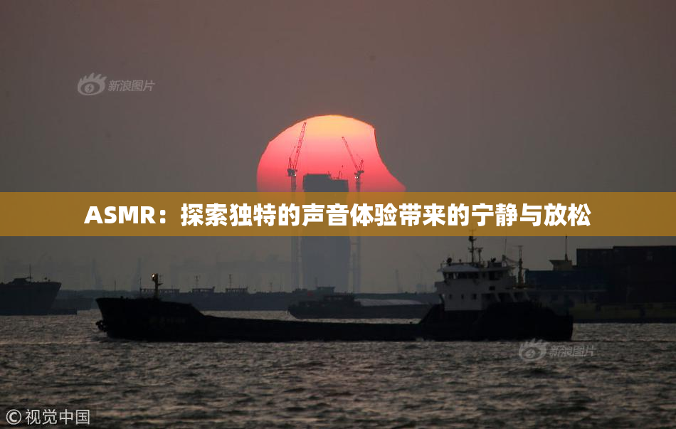 ASMR：探索独特的声音体验带来的宁静与放松