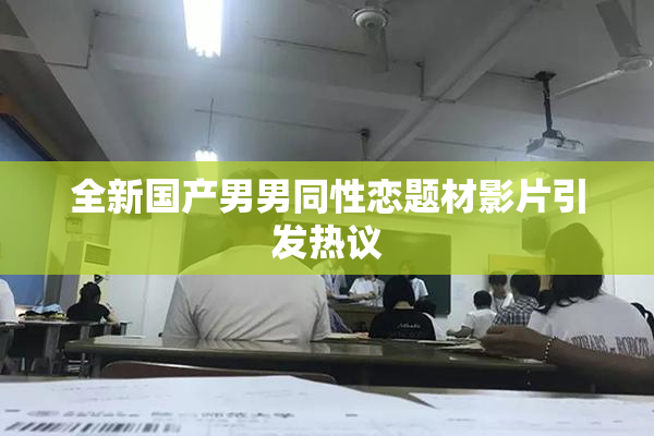 全新国产男男同性恋题材影片引发热议