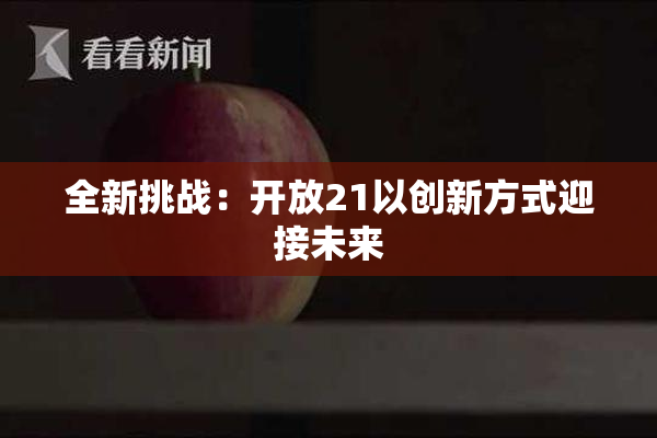 全新挑战：开放21以创新方式迎接未来