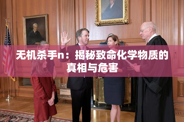 无机杀手n：揭秘致命化学物质的真相与危害