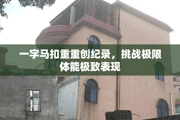 一字马扣重重创纪录，挑战极限体能极致表现