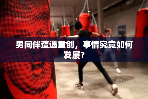 男同伴遭遇重创，事情究竟如何发展？