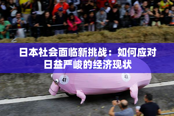 日本社会面临新挑战：如何应对日益严峻的经济现状