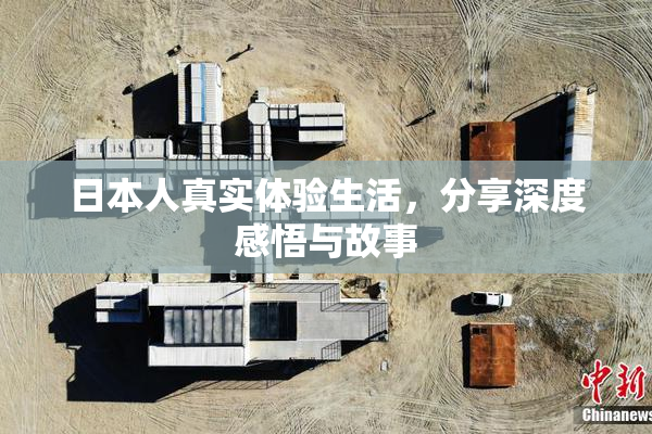 日本人真实体验生活，分享深度感悟与故事