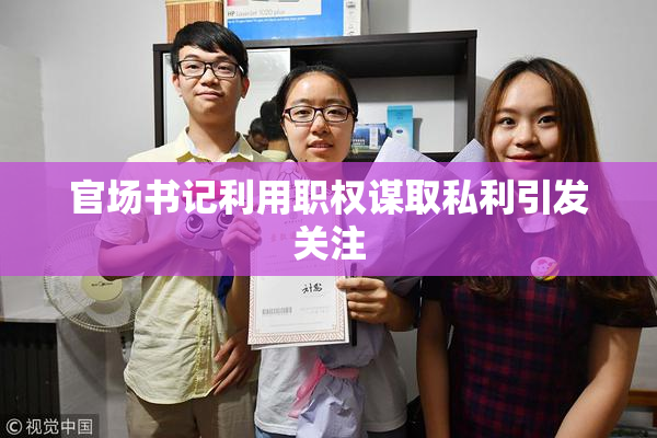 官场书记利用职权谋取私利引发关注