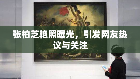 张柏芝艳照曝光，引发网友热议与关注