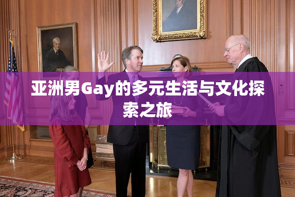 亚洲男Gay的多元生活与文化探索之旅