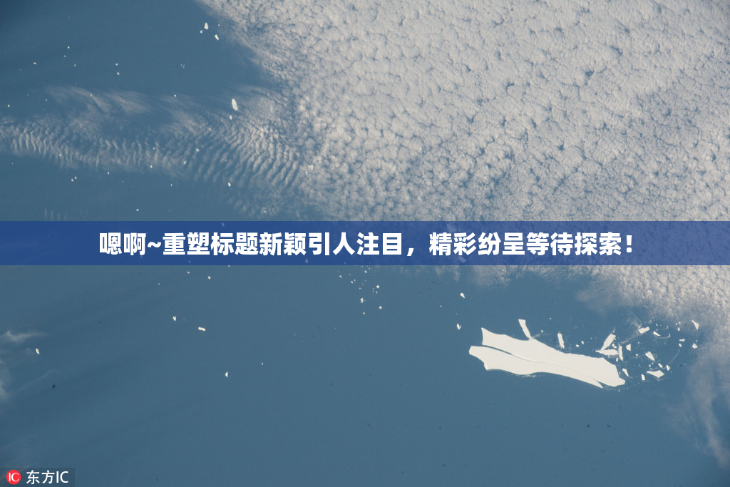 嗯啊~重塑标题新颖引人注目，精彩纷呈等待探索！
