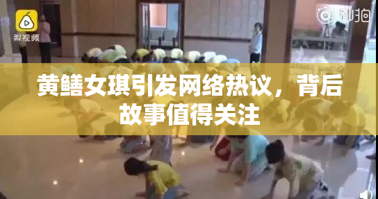 黄鳝女琪引发网络热议，背后故事值得关注