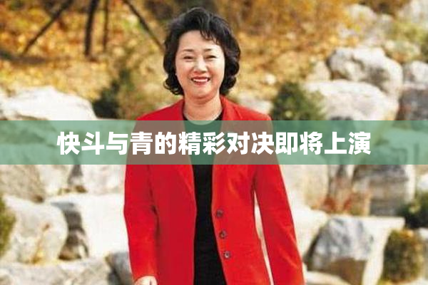 快斗与青的精彩对决即将上演
