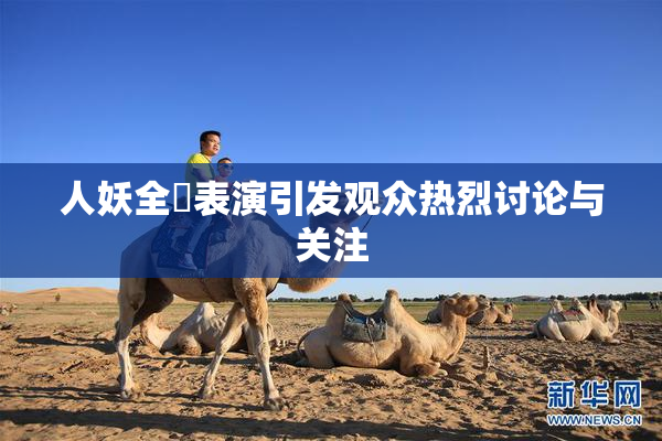 人妖全祼表演引发观众热烈讨论与关注
