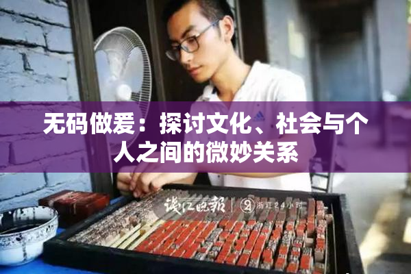 无码做爰：探讨文化、社会与个人之间的微妙关系