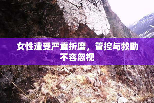 女性遭受严重折磨，管控与救助不容忽视