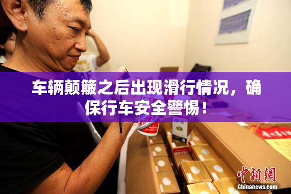 车辆颠簸之后出现滑行情况，确保行车安全警惕！