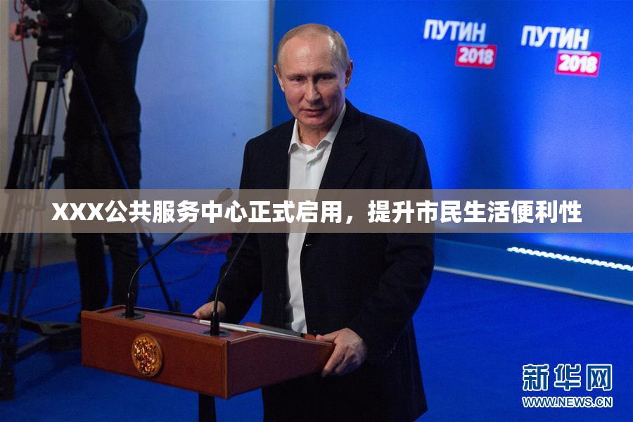 XXX公共服务中心正式启用，提升市民生活便利性